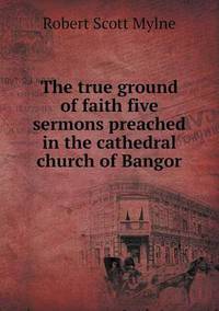 Book Cover for The True Ground of Faith Five Sermons Preached in the Cathedral Church of Bangor by Anna Quindlen