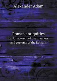 Book Cover for Roman Antiquities or, An Account of the Manners and Customs of the Romans by Anna Quindlen