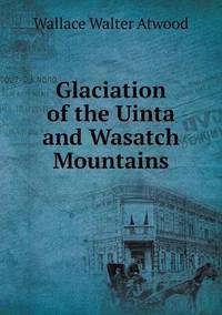 Book Cover for Glaciation of the Uinta and Wasatch Mountains by Alison Salvesen, Alison Salvesen