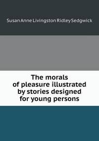 Book Cover for The Morals of Pleasure Illustrated by Stories Designed for Young Persons by Alison Salvesen, Alison Salvesen