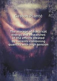 Book Cover for The Storage of Electrical Energy and Researches in the Effects Created by Currents Combining Quantity With High Tension by Alison Salvesen, Alison Salvesen