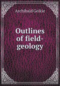 Book Cover for Outlines of Field-Geology by Richard Bird, Stephen Robson