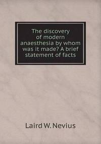 Book Cover for The Discovery of Modern Anaesthesia by Whom Was It Made? A Brief Statement of Facts by Richard Bird, Stephen Robson