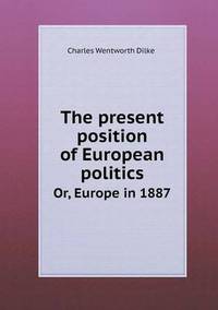 Book Cover for The Present Position of European Politics Or, Europe in 1887 by Alison Salvesen, Alison Salvesen