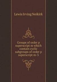 Book Cover for Groups of Order P SuperScript M Which Contain Cyclic Subgroups of Order P SuperScript M-3 by Jesse Russell, Ronald Cohn