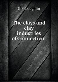 Book Cover for The Clays and Clay Industries of Connecticut by Jesse Russell, Ronald Cohn