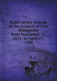 Book Cover for Index to the Records of the Council of New Hampshire from November 17, 1631, to April 17, 1784 by Jesse Russell, Ronald Cohn