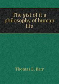 Book Cover for The Gist of It a Philosophy of Human Life by Richard Bird, Stephen Robson