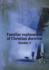 Book Cover for Familiar Explanation of Christian Doctrine Number 3 by Richard Bird, Stephen Robson
