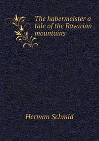 Book Cover for The Habermeister a Tale of the Bavarian Mountains by Alison Salvesen, Alison Salvesen