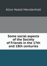 Book Cover for Some Social Aspects of the Society of Friends in the 17th and 18th Centuries by Anna Quindlen