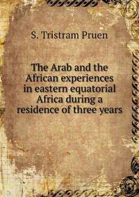 Book Cover for The Arab and the African Experiences in Eastern Equatorial Africa During a Residence of Three Years by Jesse Russell, Ronald Cohn