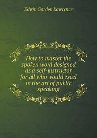 Book Cover for How to Master the Spoken Word Designed as a Self-Instructor for All Who Would Excel in the Art of Public Speaking by Alison Salvesen, Alison Salvesen