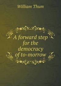 Book Cover for A Forward Step for the Democracy of To-Morrow by Alison Salvesen, Alison Salvesen