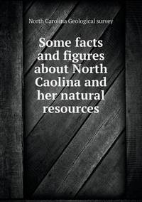 Book Cover for Some Facts and Figures About North Caolina and Her Natural Resources by Richard Bird, Stephen Robson