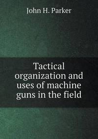 Book Cover for Tactical Organization and Uses of Machine Guns in the Field by Jesse Russell, Ronald Cohn
