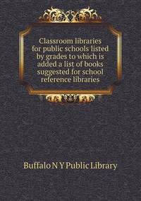 Book Cover for Classroom Libraries for Public Schools Listed by Grades to Which Is Added a List of Books Suggested for School Reference Libraries by Alison Salvesen, Alison Salvesen