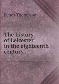 Book Cover for The History of Leicester in the Eighteenth Century by Anna Quindlen