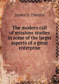 Book Cover for The Modern Call of Missions Studies in Some of the Larger Aspects of a Great Enterprise by Alison Salvesen, Alison Salvesen