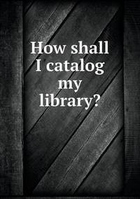 Book Cover for How Shall I Catalog My Library? by Alison Salvesen, Alison Salvesen