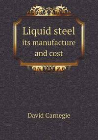 Book Cover for Liquid Steel Its Manufacture and Cost by Richard Bird, Stephen Robson
