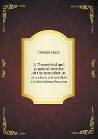 Book Cover for A Theoretical and Practical Treatise on the Manufacture of Sulphuric Acid and Alkali With the Collateral Branches by Jesse Russell, Ronald Cohn