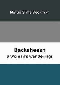 Book Cover for Backsheesh a Woman's Wanderings by Jesse Russell, Ronald Cohn