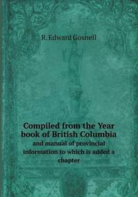 Book Cover for Compiled from the Year Book of British Columbia and Manual of Provincial Information to Which Is Added a Chapter by Jesse Russell, Ronald Cohn