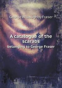 Book Cover for A Catalogue of the Scarabs Belonging to George Fraser by Jesse Russell, Ronald Cohn