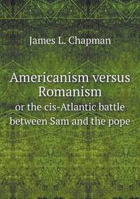 Book Cover for Americanism Versus Romanism or the Cis-Atlantic Battle Between Sam and the Pope by Jesse Russell, Ronald Cohn