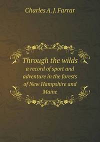 Book Cover for Through the Wilds a Record of Sport and Adventure in the Forests of New Hampshire and Maine by Richard Bird, Stephen Robson