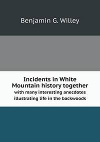 Book Cover for Incidents in White Mountain History Together With Many Interesting Anecdotes Illustrating Life in the Backwoods by Richard Bird, Stephen Robson