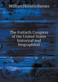 Book Cover for The Fortieth Congress of the United States Historical and Biographical by Jesse Russell, Ronald Cohn
