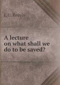 Book Cover for A Lecture on What Shall We Do to Be Saved? by Jesse Russell, Ronald Cohn