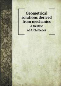 Book Cover for Geometrical Solutions Derived from Mechanics A Treatise of Archimedes by JG Pike, GS Wilkins