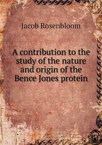 Book Cover for A Contribution to the Study of the Nature and Origin of the Bence Jones Protein by Richard Bird, Stephen Robson