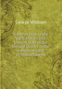 Book Cover for Some Account of the Early History and Present State of the Town of Quincy in the Commonwealth of Massachusetts by Anna Quindlen