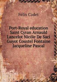 Book Cover for Port-Royal Education Saint Cyran Arnauld Lancelot Nicóle De Saci Guyot Coustel Fontaine Jacqueline Pascal by Félix Cadet, Adnah D Jones