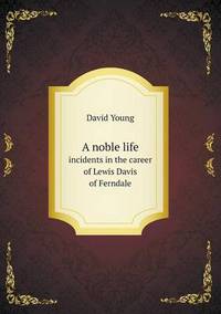 Book Cover for A Noble Life Incidents in the Career of Lewis Davis of Ferndale by Richard Bird, Stephen Robson