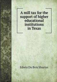Book Cover for A Mill Tax for the Support of Higher Educational Institutions in Texas by Jesse Russell, Ronald Cohn