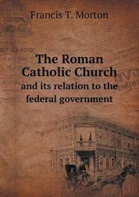 Book Cover for The Roman Catholic Church and Its Relation to the Federal Government by Richard Bird, Stephen Robson