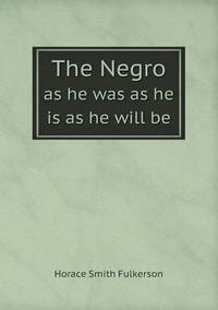 Book Cover for The Negro as He Was as He Is as He Will Be by Kartic C Khilar, H Scott Fogler