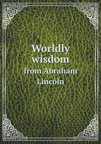 Book Cover for Worldly Wisdom from Abraham Lincoln by Anna Quindlen