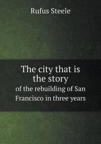 Book Cover for The City That Is the Story of the Rebuilding of San Francisco in Three Years by Jesse Russell, Ronald Cohn