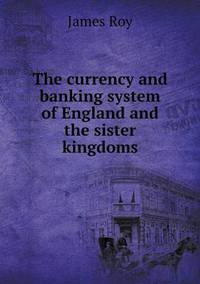 Book Cover for The Currency and Banking System of England and the Sister Kingdoms by Anna Quindlen