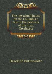 Book Cover for The Log School House on the Columbia a Tale of the Pioneers of the Great Northwest by Alison Salvesen, Alison Salvesen