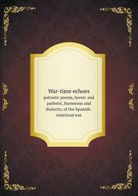 Book Cover for War-Time Echoes Patriotic Poems, Heroic and Pathetic, Humorous and Dialectic, of the Spanish-American War by Jesse Russell, Ronald Cohn