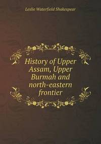 Book Cover for History of Upper Assam, Upper Burmah and North-Eastern Frontier by Alison Salvesen, Alison Salvesen