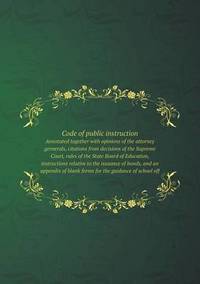 Book Cover for Code of Public Instruction Annotated Together With Opinions of the Attorney Gernerals, Citations from Decisions of the Supreme Court, Rules of the State Board of Education, Instructions Relative to th by Alison Salvesen, Alison Salvesen