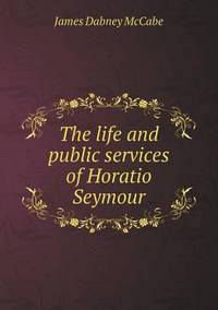 Book Cover for The Life and Public Services of Horatio Seymour by Anna Quindlen